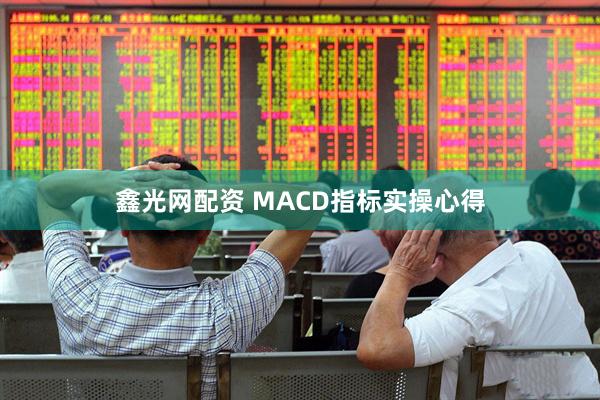 鑫光网配资 MACD指标实操心得